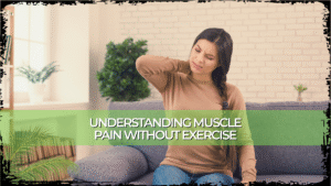 Muscle Pain Without Exercise