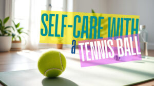 Self-Care With a Tennis Ball