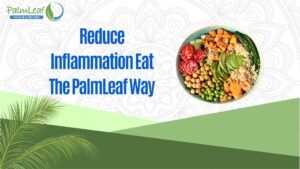 Reduce inflammation eat the PalmLeaf way
